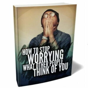 How to Stop Worrying what Other People Think of You