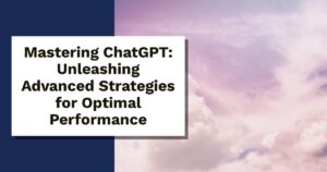 Read more about the article Mastering ChatGPT: Unleashing Advanced Strategies for Optimal Performance