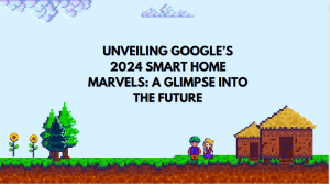 Read more about the article Unveiling Google’s 2024 Smart Home Marvels: A Glimpse into the Future