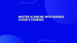 Read more about the article Harness the Future: Master AI and ML with Google Cloud’s Courses