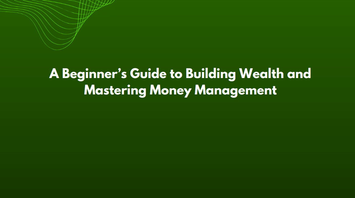 You are currently viewing Unlock Your Financial Freedom: A Beginner’s Guide to Building Wealth and Mastering Money Management